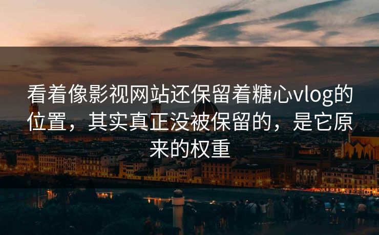 看着像影视网站还保留着糖心vlog的位置，其实真正没被保留的，是它原来的权重